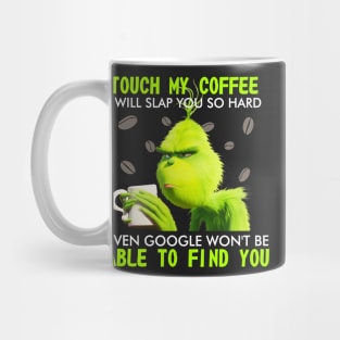 Touch my coffee I will slap you so hard even goggle won't be able to find me Mug